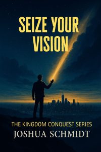 Seize Your Vision: Kingdom Conquest Series: Book One (ebook)