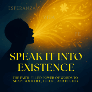 Speak It Into Existence: The Faith-Filled Power of Words to Shape Your Life, Future, and Destiny