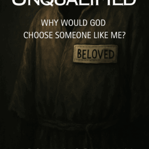 Unqualified: Why Would God Choose Someone Like Me?