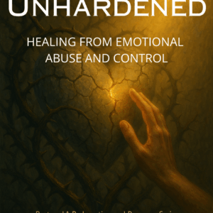 Heart Unhardened – Healing from Emotional Abuse and Control