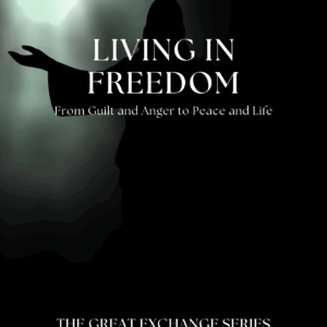 Living in Freedom: From Guilt and Anger to Peace and Life